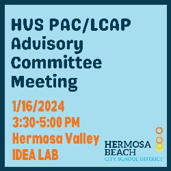 HVS PAC & LCAP Advisory Committee Meeting is on 1/16/2024, from 3:30-5:00 PM in the Hermosa Valley School IDEA Lab